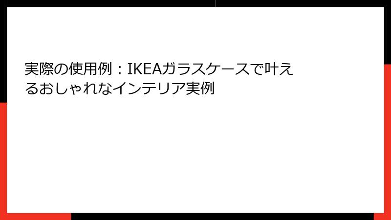 実際の使用例：IKEAガラスケースで叶えるおしゃれなインテリア実例