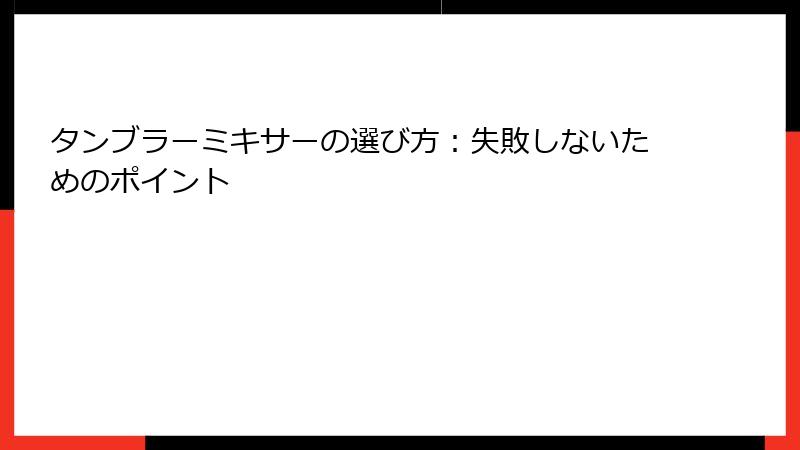 タンブラーミキサーの選び方：失敗しないためのポイント