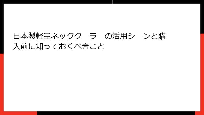 日本製軽量ネッククーラーの活用シーンと購入前に知っておくべきこと
