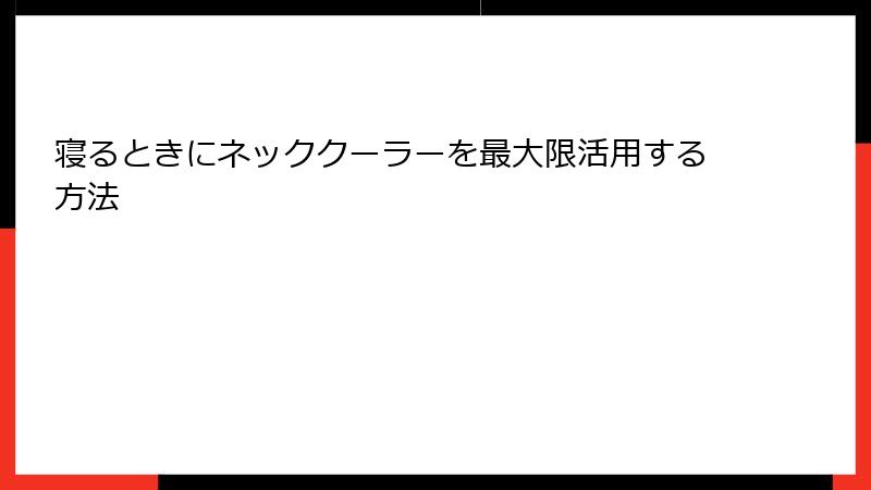 寝るときにネッククーラーを最大限活用する方法
