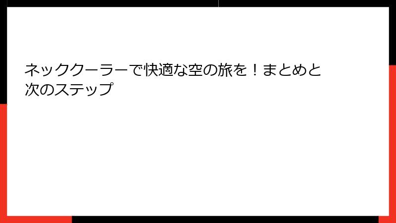 ネッククーラーで快適な空の旅を！まとめと次のステップ