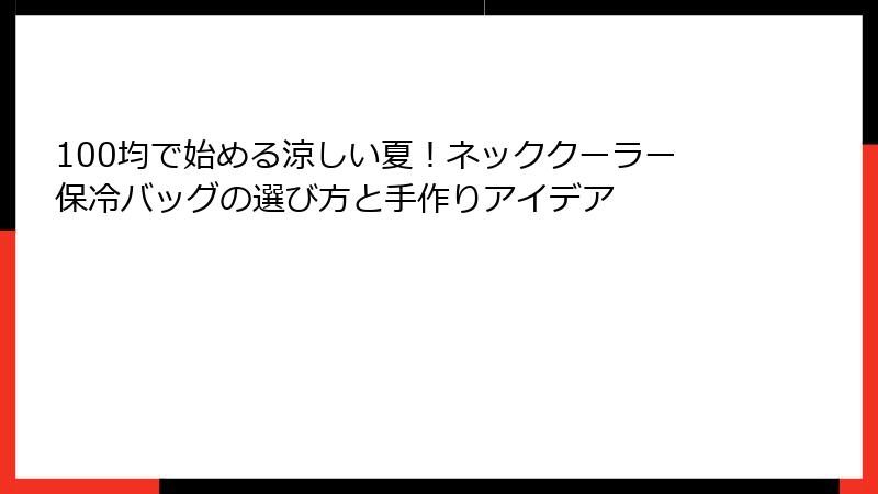 100均で始める涼しい夏！ネッククーラー保冷バッグの選び方と手作りアイデア