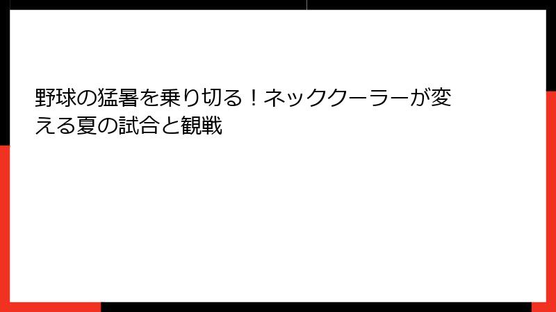 野球の猛暑を乗り切る！ネッククーラーが変える夏の試合と観戦
