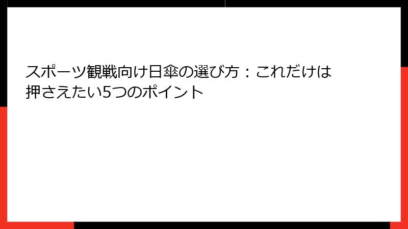 スポーツ観戦向け日傘の選び方：これだけは押さえたい5つのポイント
