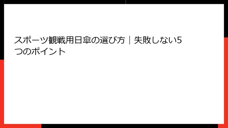 スポーツ観戦用日傘の選び方｜失敗しない5つのポイント