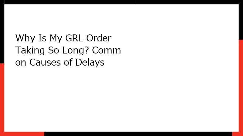 Why Is My GRL Order Taking So Long? Common Causes of Delays