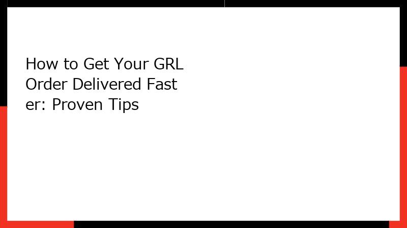 How to Get Your GRL Order Delivered Faster: Proven Tips