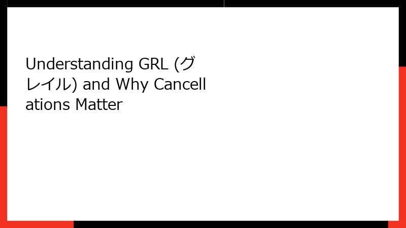 Understanding GRL (グレイル) and Why Cancellations Matter