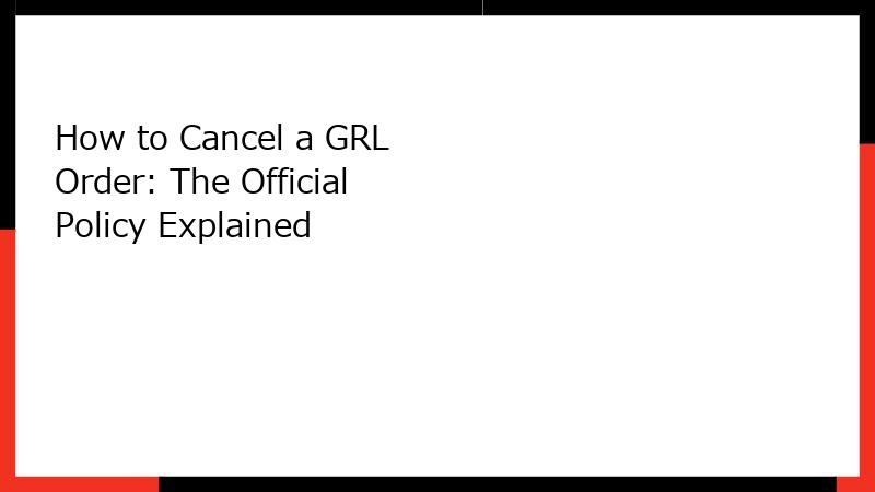 How to Cancel a GRL Order: The Official Policy Explained