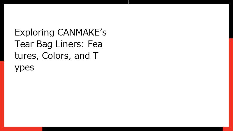 Exploring CANMAKE’s Tear Bag Liners: Features, Colors, and Types