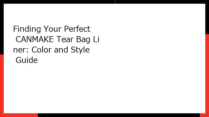 Finding Your Perfect CANMAKE Tear Bag Liner: Color and Style Guide