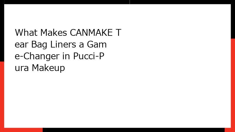 What Makes CANMAKE Tear Bag Liners a Game-Changer in Pucci-Pura Makeup