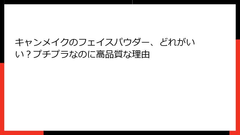 キャンメイクのフェイスパウダー、どれがいい？プチプラなのに高品質な理由