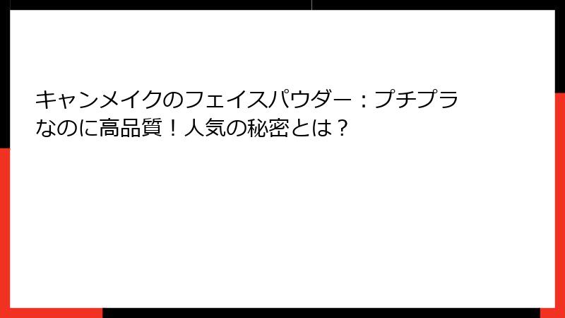キャンメイクのフェイスパウダー：プチプラなのに高品質！人気の秘密とは？