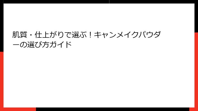 肌質・仕上がりで選ぶ！キャンメイクパウダーの選び方ガイド