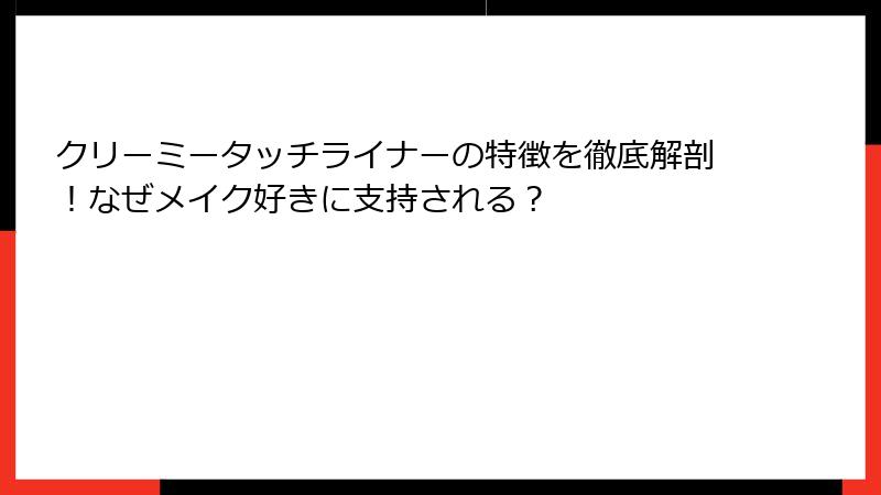 クリーミータッチライナーの特徴を徹底解剖！なぜメイク好きに支持される？