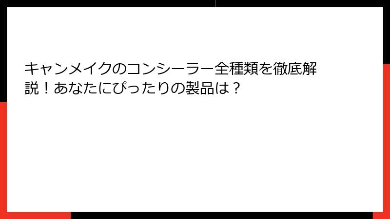 キャンメイクのコンシーラー全種類を徹底解説！あなたにぴったりの製品は？