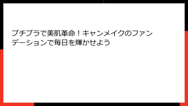 プチプラで美肌革命！キャンメイクのファンデーションで毎日を輝かせよう