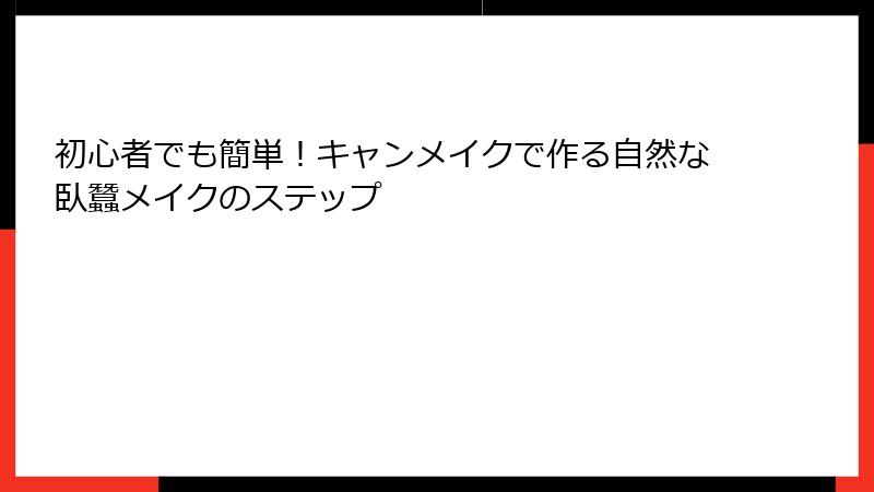 初心者でも簡単！キャンメイクで作る自然な臥蠶メイクのステップ