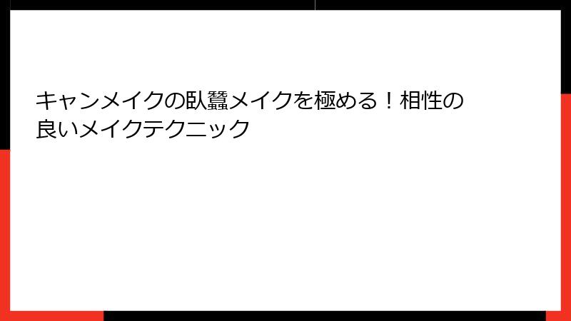 キャンメイクの臥蠶メイクを極める！相性の良いメイクテクニック