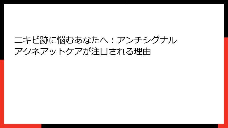 ニキビ跡に悩むあなたへ：アンチシグナル アクネアットケアが注目される理由