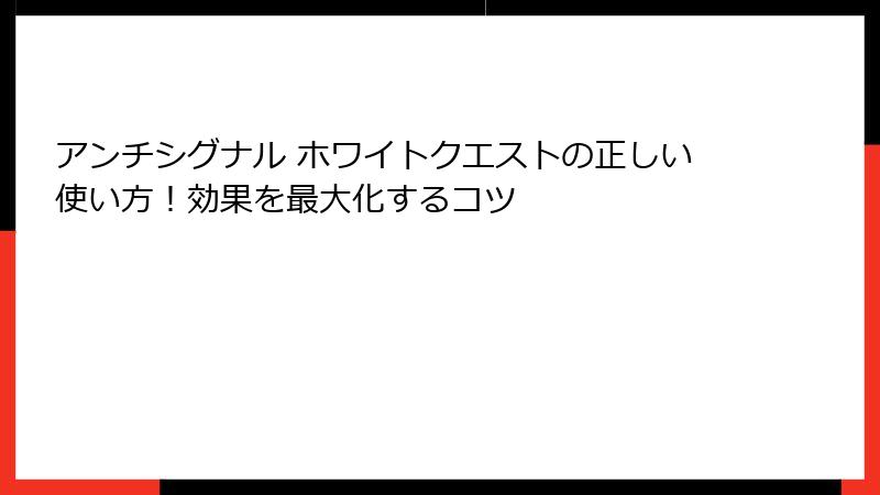 アンチシグナル ホワイトクエストの正しい使い方！効果を最大化するコツ