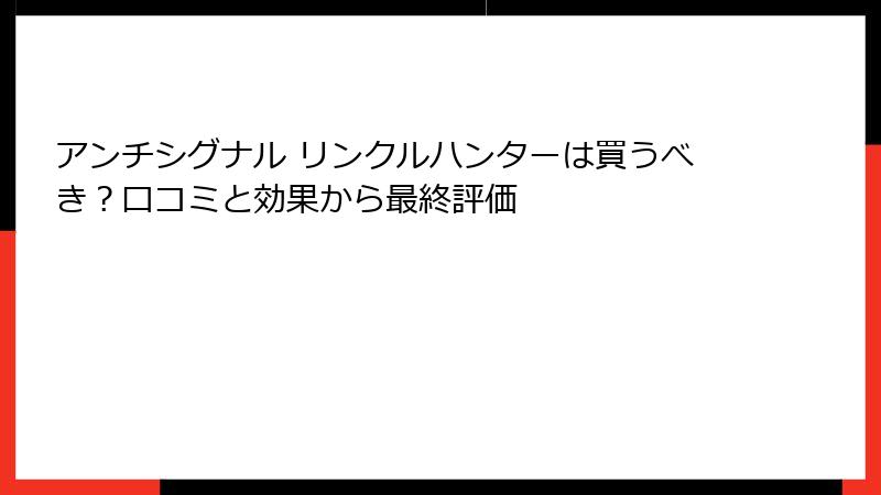 アンチシグナル リンクルハンターは買うべき？口コミと効果から最終評価