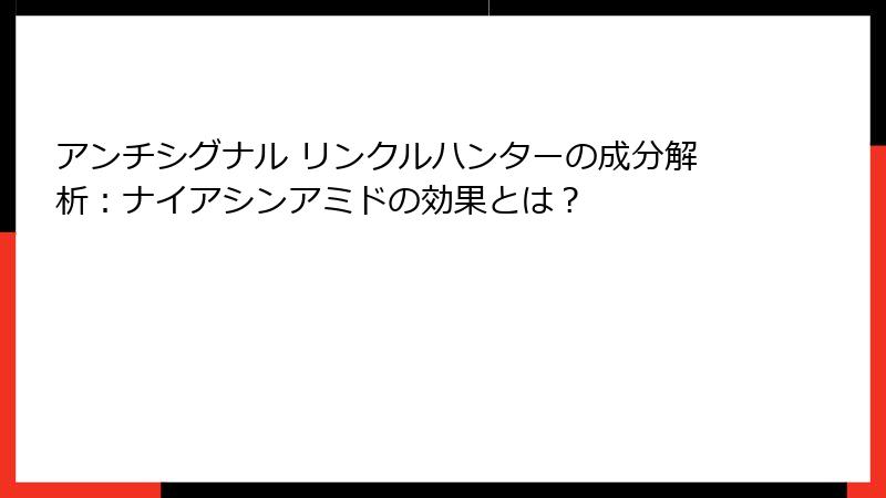 アンチシグナル リンクルハンターの成分解析：ナイアシンアミドの効果とは？