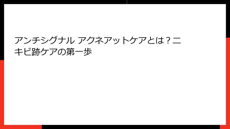 アンチシグナル アクネアットケアとは？ニキビ跡ケアの第一歩