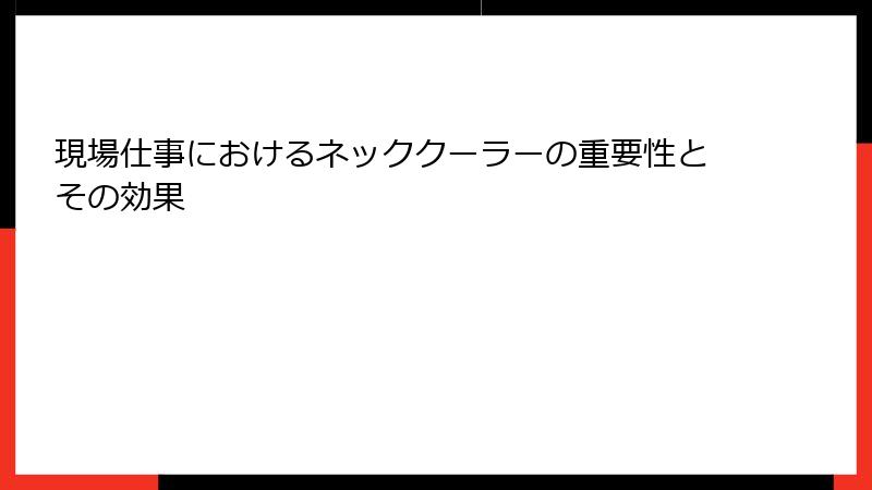 現場仕事におけるネッククーラーの重要性とその効果