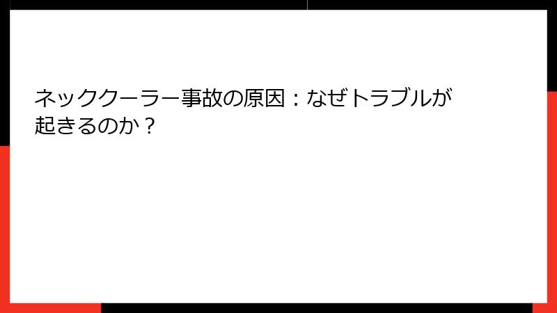 ネッククーラー事故の原因：なぜトラブルが起きるのか？