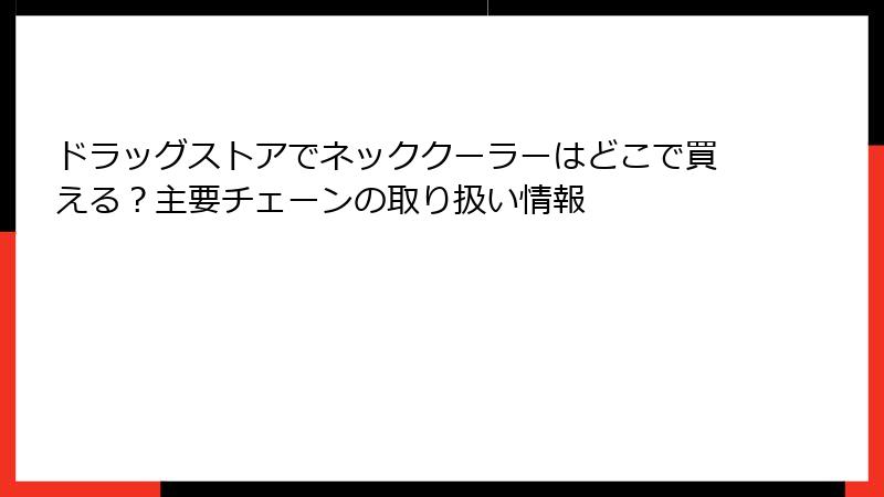 ドラッグストアでネッククーラーはどこで買える？主要チェーンの取り扱い情報