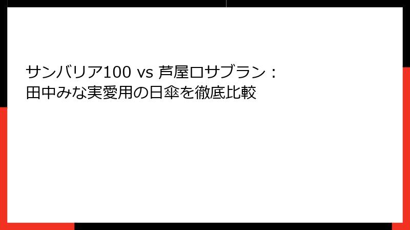サンバリア100 vs 芦屋ロサブラン：田中みな実愛用の日傘を徹底比較