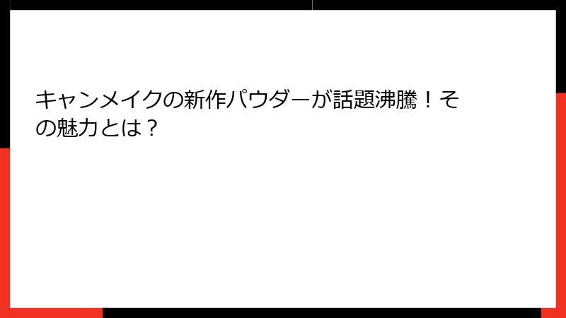 キャンメイクの新作パウダーが話題沸騰！その魅力とは？