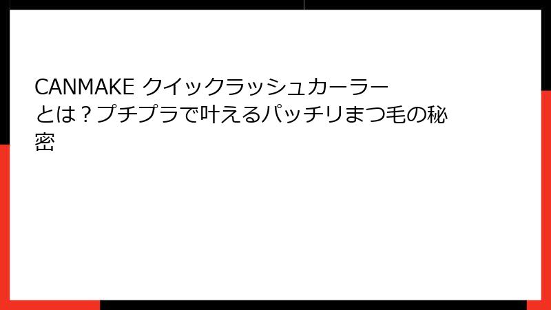 CANMAKE クイックラッシュカーラーとは？プチプラで叶えるパッチリまつ毛の秘密