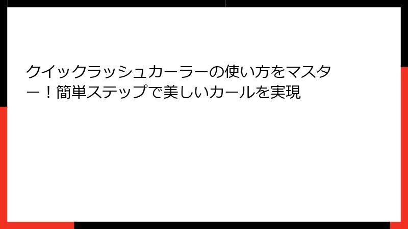 クイックラッシュカーラーの使い方をマスター！簡単ステップで美しいカールを実現