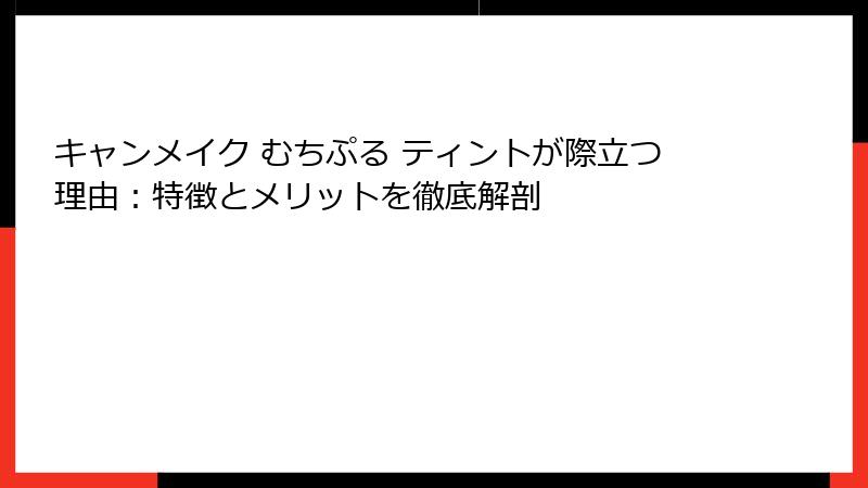 キャンメイク むちぷる ティントが際立つ理由：特徴とメリットを徹底解剖