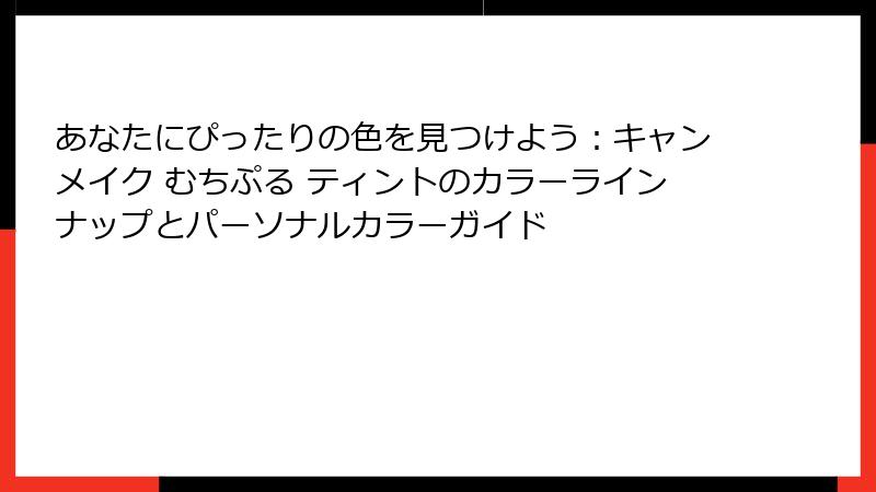 あなたにぴったりの色を見つけよう：キャンメイク むちぷる ティントのカラーラインナップとパーソナルカラーガイド