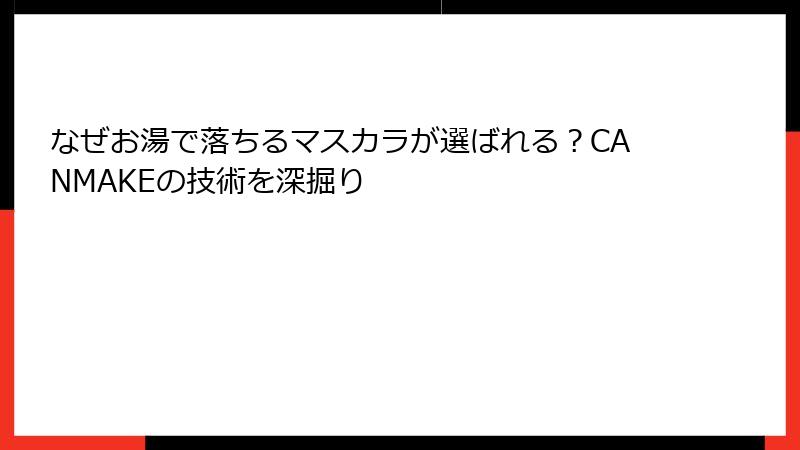なぜお湯で落ちるマスカラが選ばれる？CANMAKEの技術を深掘り