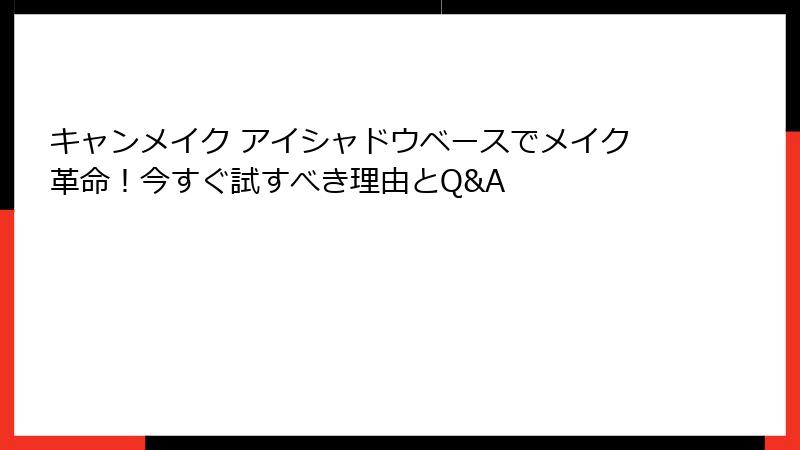 キャンメイク アイシャドウベースでメイク革命！今すぐ試すべき理由とQ&A