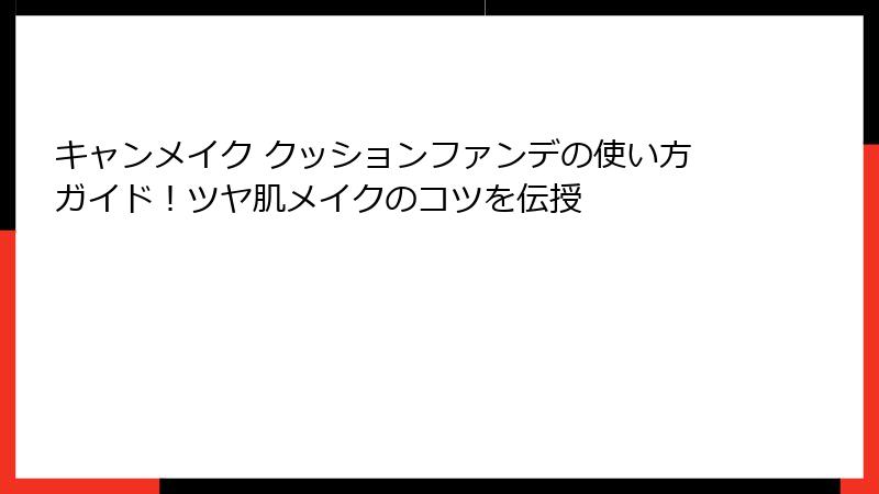 キャンメイク クッションファンデの使い方ガイド！ツヤ肌メイクのコツを伝授