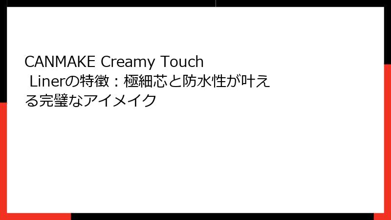 CANMAKE Creamy Touch Linerの特徴：極細芯と防水性が叶える完璧なアイメイク
