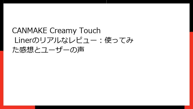 CANMAKE Creamy Touch Linerのリアルなレビュー：使ってみた感想とユーザーの声