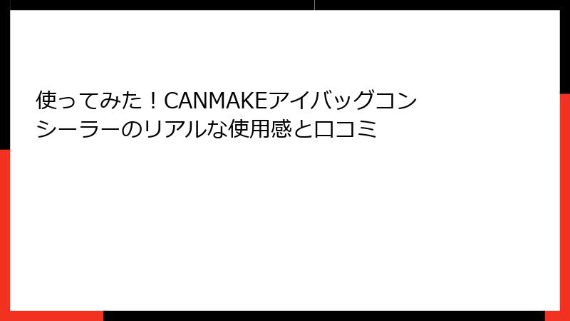 使ってみた！CANMAKEアイバッグコンシーラーのリアルな使用感と口コミ