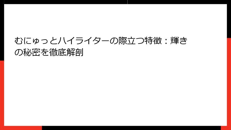 むにゅっとハイライターの際立つ特徴：輝きの秘密を徹底解剖