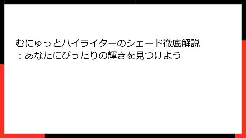 むにゅっとハイライターのシェード徹底解説：あなたにぴったりの輝きを見つけよう