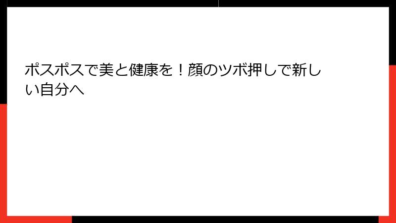ポスポスで美と健康を！顔のツボ押しで新しい自分へ