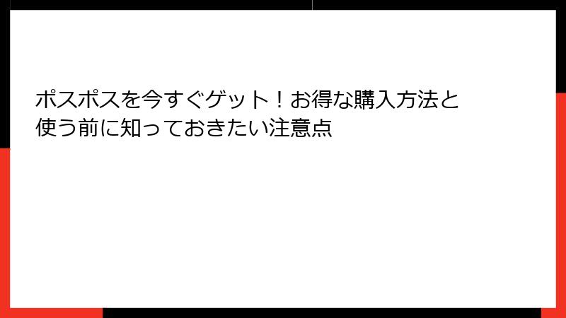 ポスポスを今すぐゲット！お得な購入方法と使う前に知っておきたい注意点