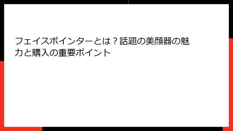 フェイスポインターとは？話題の美顔器の魅力と購入の重要ポイント