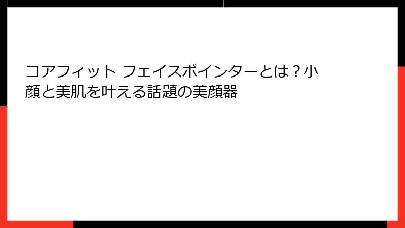 コアフィット フェイスポインターとは？小顔と美肌を叶える話題の美顔器